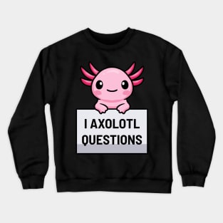 I Axolotl Questions Crewneck Sweatshirt